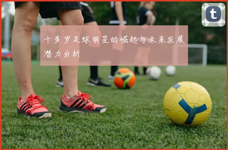 十多岁足球明星的崛起与未来发展潜力分析
