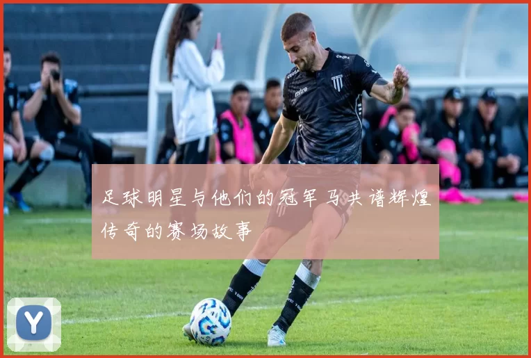 足球明星与他们的冠军马共谱辉煌传奇的赛场故事
