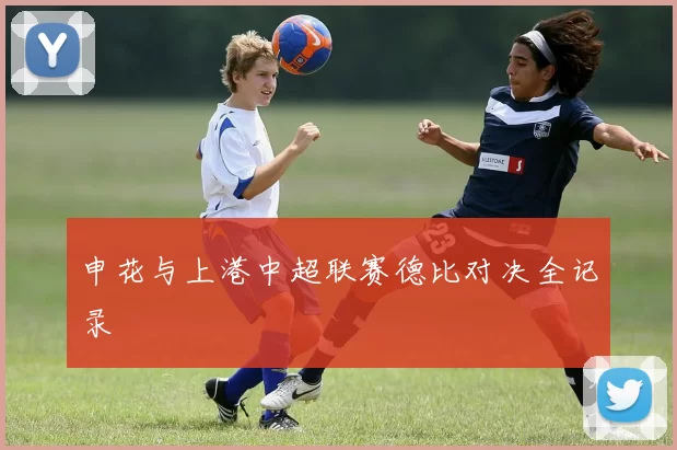 申花与上港中超联赛德比对决全记录