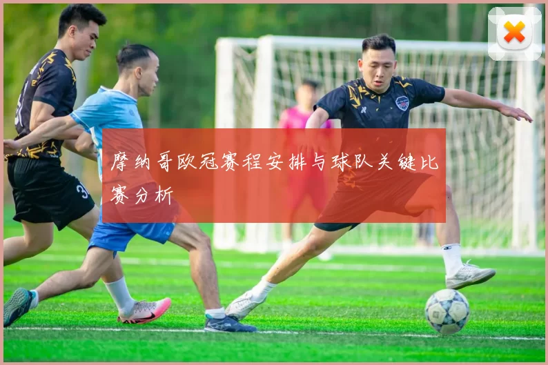 摩纳哥欧冠赛程安排与球队关键比赛分析
