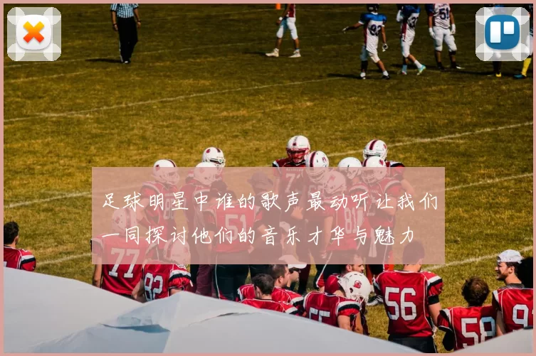 足球明星中谁的歌声最动听让我们一同探讨他们的音乐才华与魅力