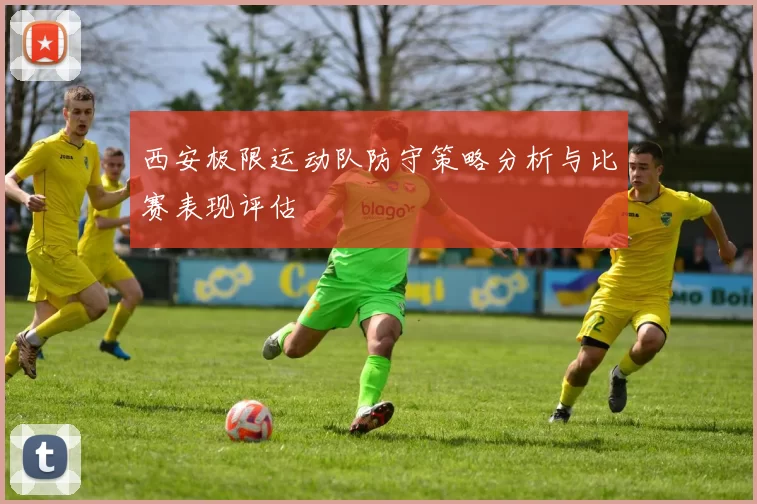 西安极限运动队防守策略分析与比赛表现评估