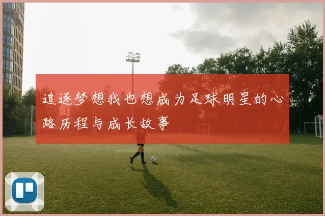 追逐梦想我也想成为足球明星的心路历程与成长故事