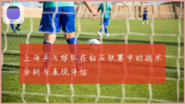 上海乒乓球队在钻石联赛中的战术分析与表现评估