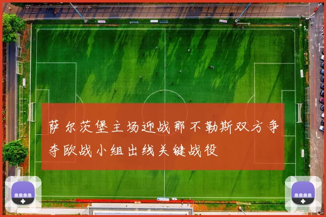 萨尔茨堡主场迎战那不勒斯双方争夺欧战小组出线关键战役
