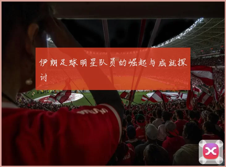伊朗足球明星队员的崛起与成就探讨