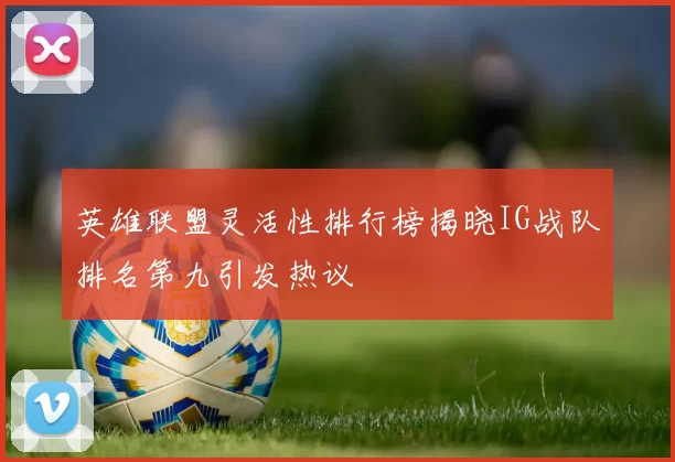英雄联盟灵活性排行榜揭晓IG战队排名第九引发热议
