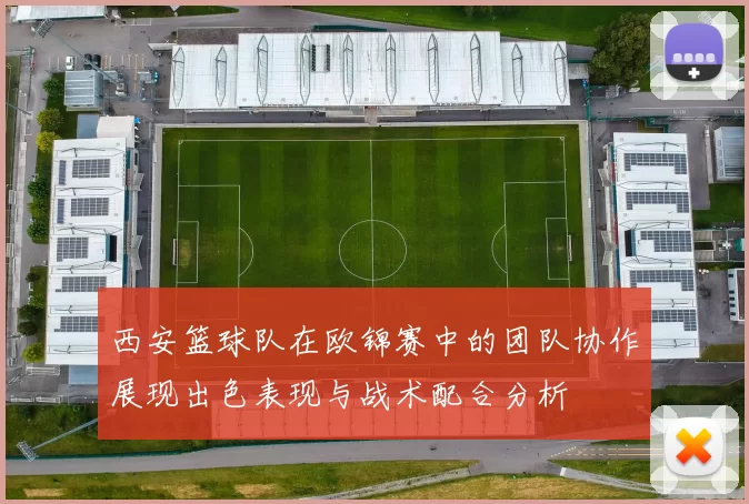 西安篮球队在欧锦赛中的团队协作展现出色表现与战术配合分析