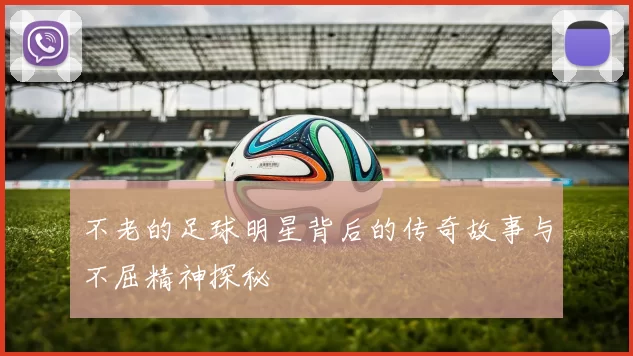 不老的足球明星背后的传奇故事与不屈精神探秘