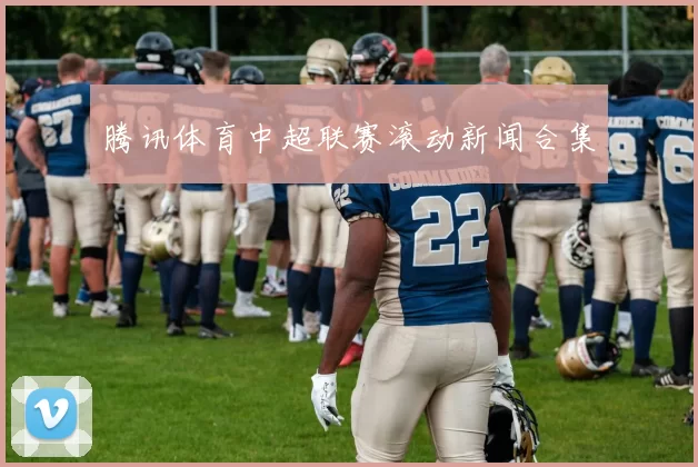 腾讯体育中超联赛滚动新闻合集