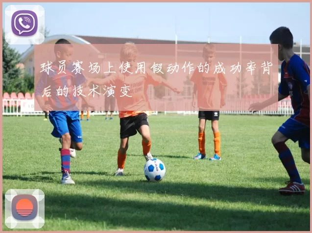 球员赛场上使用假动作的成功率背后的技术演变